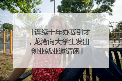 连续十年办赛引才，龙湾向大学生发出创业就业邀请函