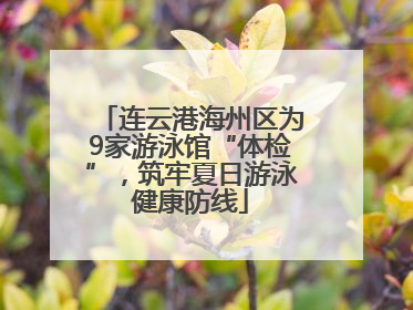 连云港海州区为9家游泳馆“体检”，筑牢夏日游泳健康防线