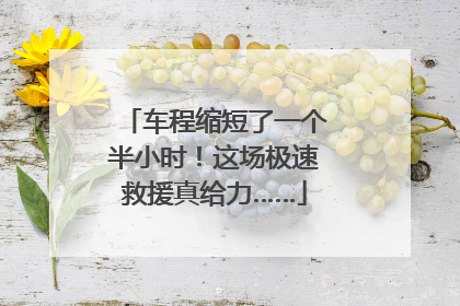 车程缩短了一个半小时！这场极速救援真给力……