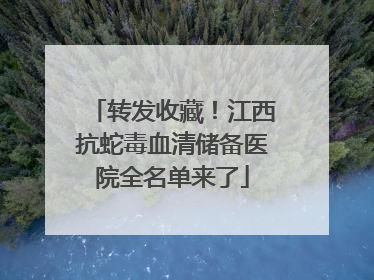 转发收藏！江西抗蛇毒血清储备医院全名单来了