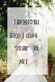 避暑冷知识③｜山间“冷湖”效应