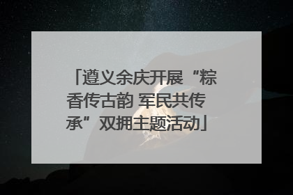 遵义余庆开展“粽香传古韵 军民共传承”双拥主题活动