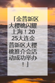 金普新区大樱桃闪耀上海！2025大连金普新区大樱桃推介会活动成功举办！