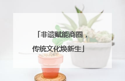 非遗赋能商圈，传统文化焕新生