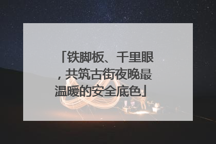 铁脚板、千里眼，共筑古街夜晚最温暖的安全底色