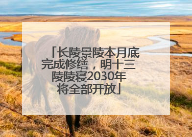 长陵景陵本月底完成修缮，明十三陵陵寝2030年将全部开放