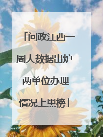 问政江西一周大数据出炉 两单位办理情况上黑榜