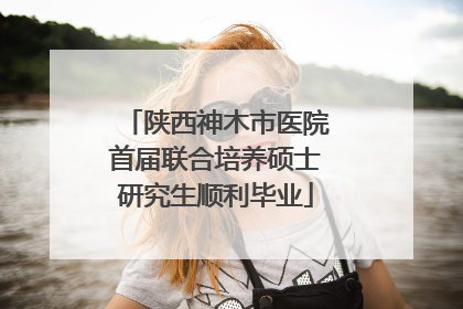 陕西神木市医院首届联合培养硕士研究生顺利毕业
