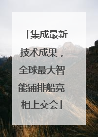 集成最新技术成果，全球最大智能铺排船亮相上交会