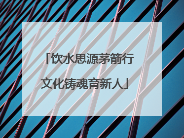 饮水思源茅箭行 文化铸魂育新人