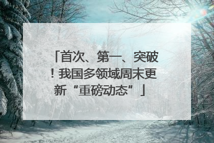 首次、第一、突破！我国多领域周末更新“重磅动态”
