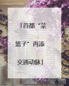 首都“菜篮子”再添交通动脉