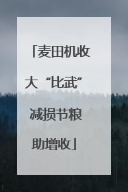 麦田机收大“比武” 减损节粮助增收