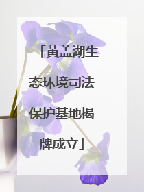 黄盖湖生态环境司法保护基地揭牌成立