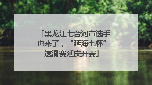 黑龙江七台河市选手也来了，“延海七杯”速滑赛延庆开赛