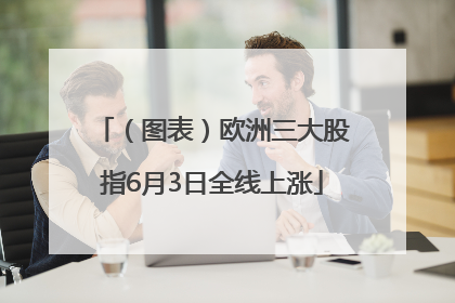 （图表）欧洲三大股指6月3日全线上涨