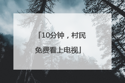 10分钟，村民免费看上电视