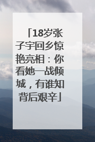 18岁张子宇回乡惊艳亮相：你看她一战倾城，有谁知背后艰辛