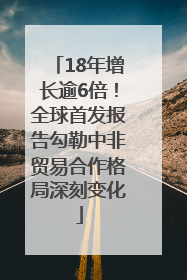 18年增长逾6倍！全球首发报告勾勒中非贸易合作格局深刻变化