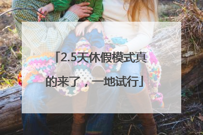 2.5天休假模式真的来了，一地试行