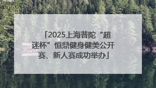 2025上海普陀“超迷杯”恒鼎健身健美公开赛、新人赛成功举办