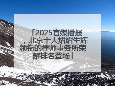 2025官媒播报，北京十大熠熠生辉领衔的律师事务所荣耀排名登场