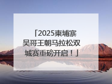 2025柬埔寨吴哥王朝马拉松双城赛重磅开启！
