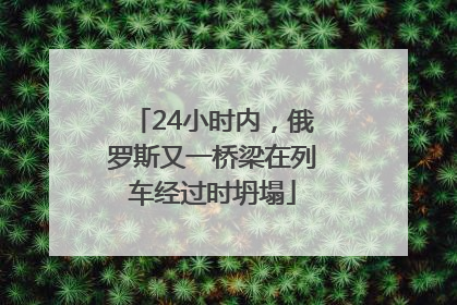 24小时内，俄罗斯又一桥梁在列车经过时坍塌