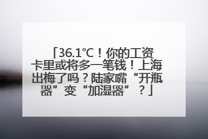 36.1℃！你的工资卡里或将多一笔钱！上海出梅了吗？陆家嘴“开瓶器”变“加湿器”？