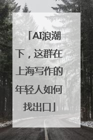 AI浪潮下，这群在上海写作的年轻人如何找出口