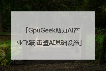 GpuGeek助力AI产业飞跃 重塑AI基础设施