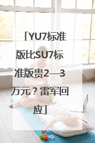 YU7标准版比SU7标准版贵2—3万元？雷军回应